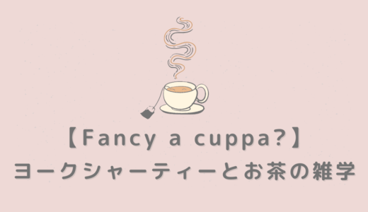 【Fancy a cuppa？】ヨークシャーティーとお茶の雑学